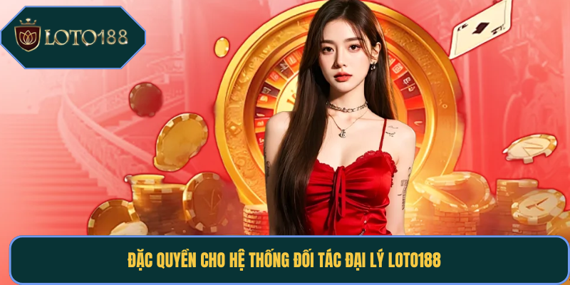 Đặc quyền cho hệ thống đối tác đại lý Loto188