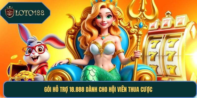 Gói hỗ trợ 18.888 dành cho hội viên thua cược