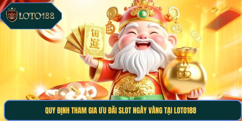 Quy định tham gia ưu đãi slot ngày vàng tại Loto188