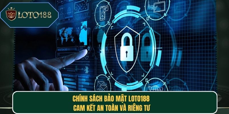 Chính Sách Bảo Mật Loto188 | Cam Kết An Toàn Và Riêng Tư