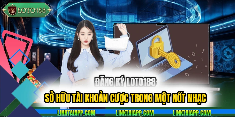 dang-ky-loto188-so-huu-tai-khoan-cuoc-trong-mot-not-nhac