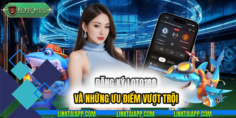 dang-ky-loto188-va-nhung-uu-diem-vuot-troi