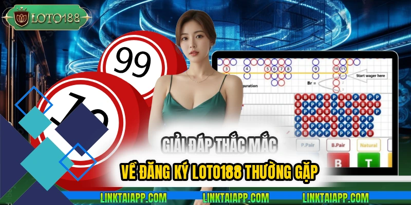 giai-dap-thac-mac-ve-dang-ky-loto188-thuong-gap
