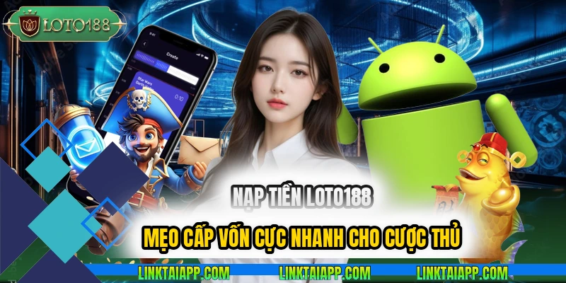 nap-tien-loto188-meo-cap-von-cuc-nhanh-cho-cuoc-thu