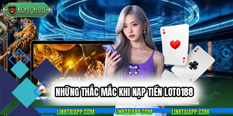nhung-thac-mac-khi-nap-tien-loto188
