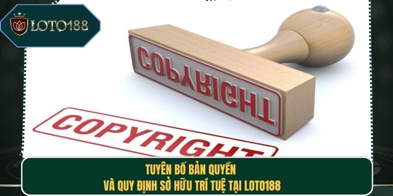 Tuyên Bố Bản Quyền Và Quy Định Sở Hữu Trí Tuệ Tại Loto188